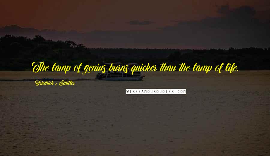 Friedrich Schiller Quotes: The lamp of genius burns quicker than the lamp of life.