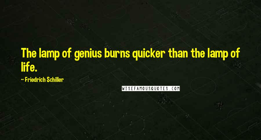 Friedrich Schiller Quotes: The lamp of genius burns quicker than the lamp of life.