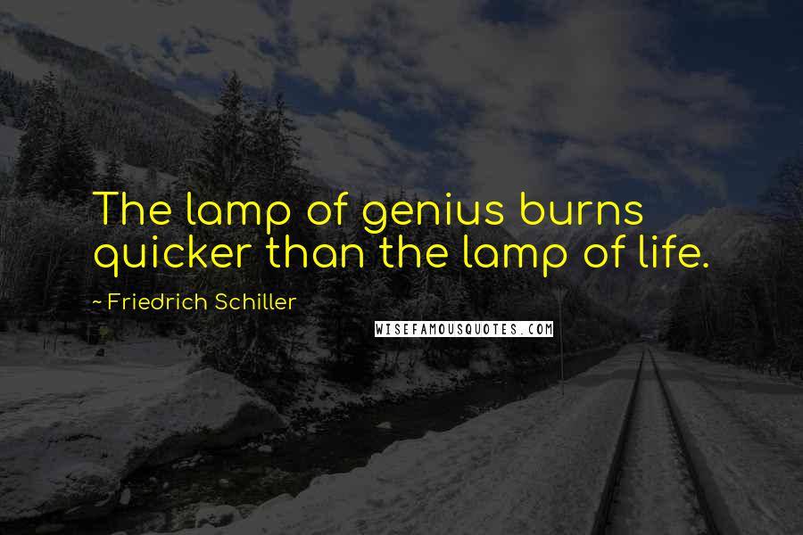 Friedrich Schiller Quotes: The lamp of genius burns quicker than the lamp of life.