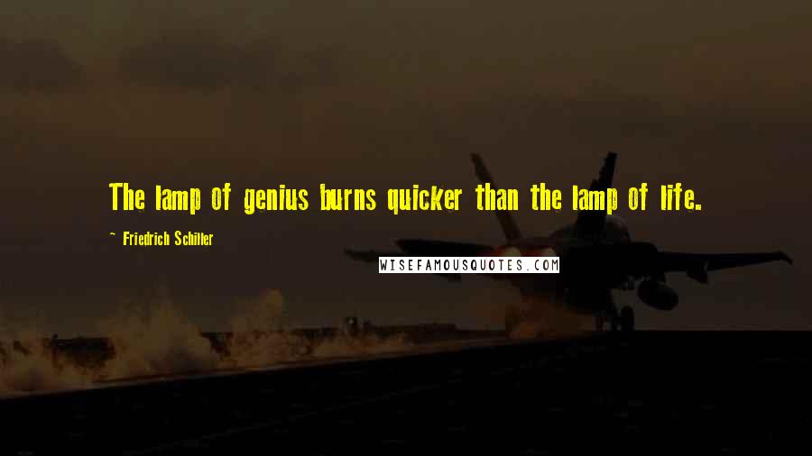 Friedrich Schiller Quotes: The lamp of genius burns quicker than the lamp of life.