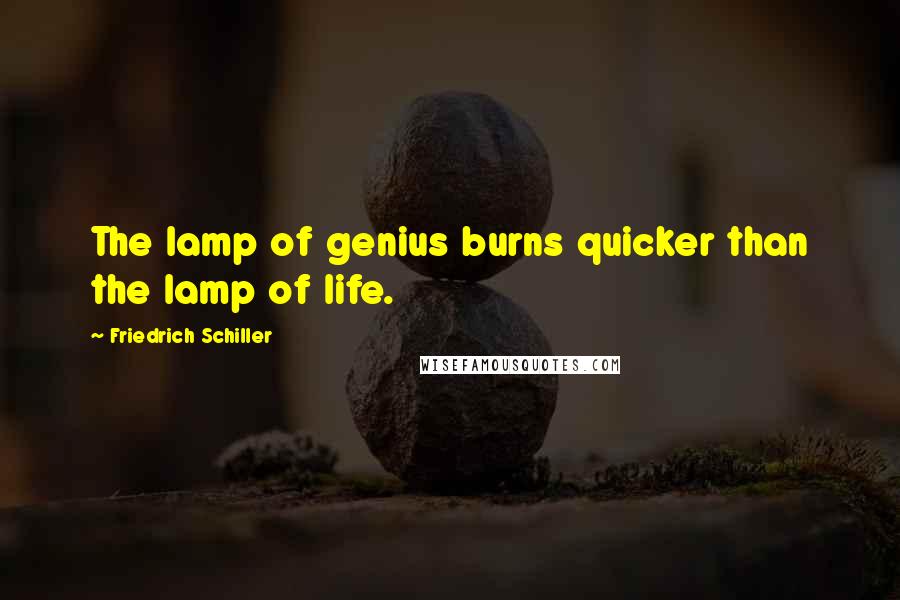 Friedrich Schiller Quotes: The lamp of genius burns quicker than the lamp of life.