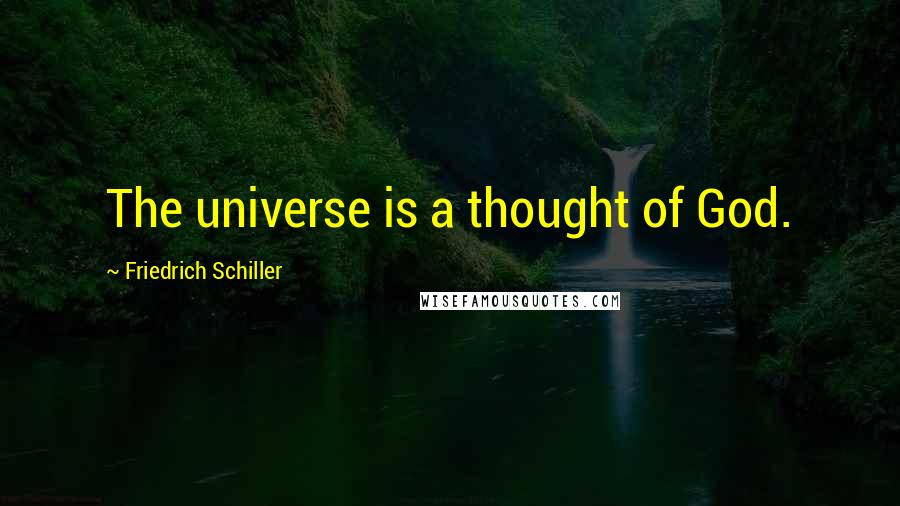 Friedrich Schiller Quotes: The universe is a thought of God.