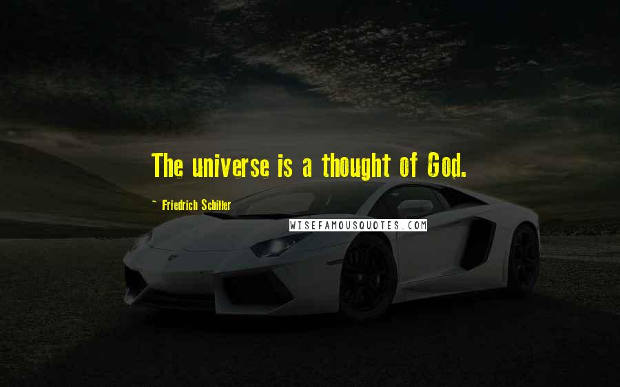 Friedrich Schiller Quotes: The universe is a thought of God.