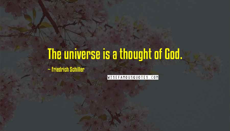 Friedrich Schiller Quotes: The universe is a thought of God.