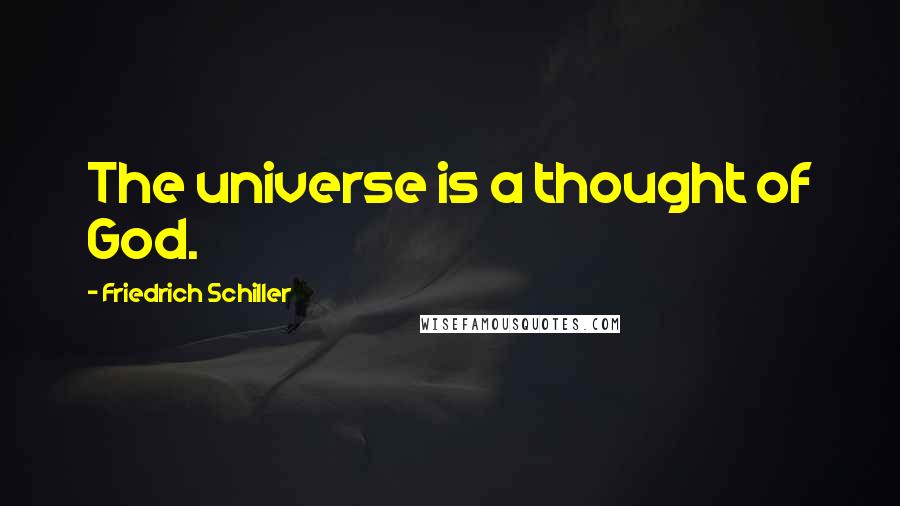 Friedrich Schiller Quotes: The universe is a thought of God.