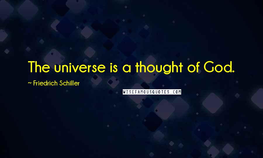 Friedrich Schiller Quotes: The universe is a thought of God.