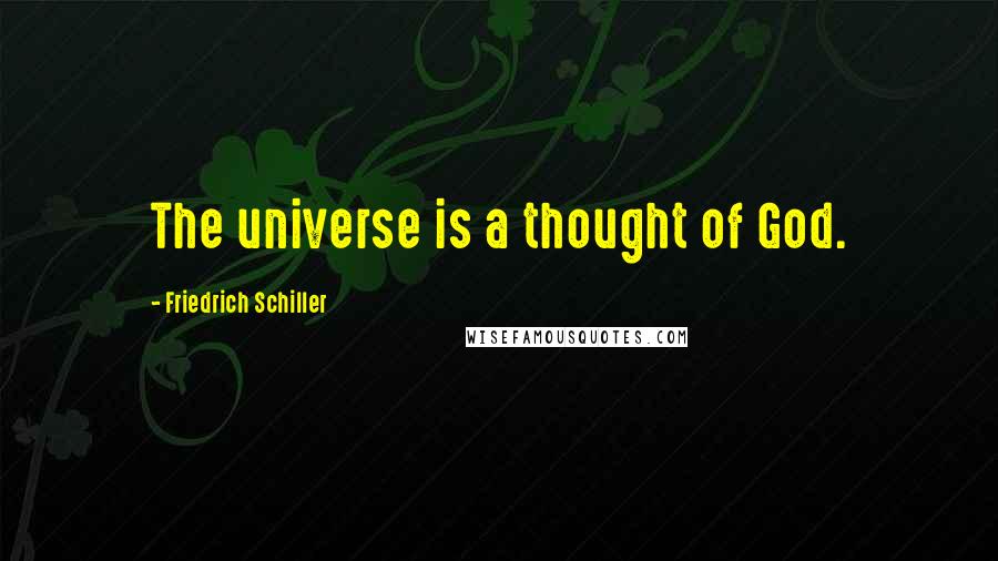 Friedrich Schiller Quotes: The universe is a thought of God.