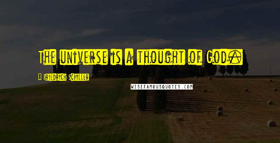 Friedrich Schiller Quotes: The universe is a thought of God.