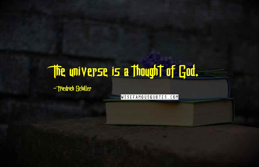 Friedrich Schiller Quotes: The universe is a thought of God.