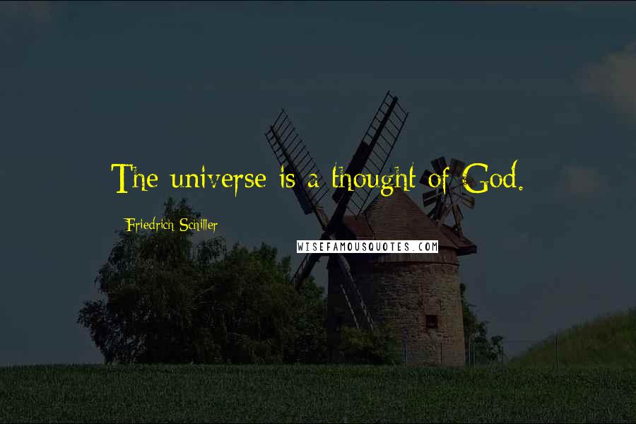 Friedrich Schiller Quotes: The universe is a thought of God.