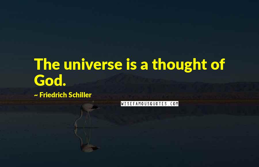 Friedrich Schiller Quotes: The universe is a thought of God.