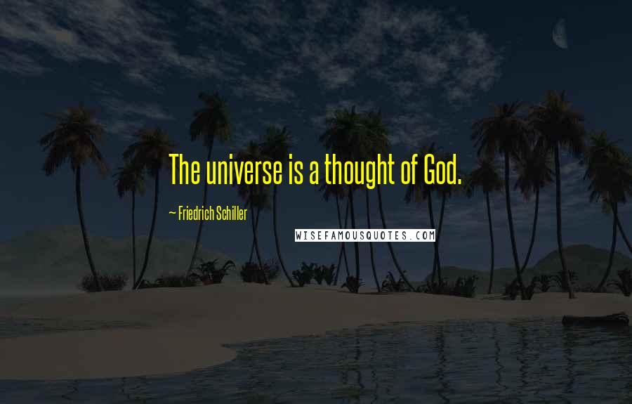 Friedrich Schiller Quotes: The universe is a thought of God.