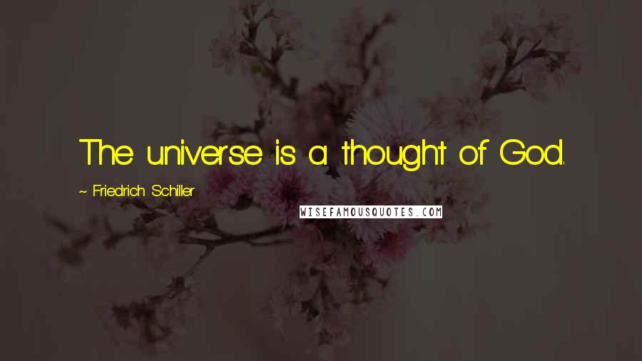 Friedrich Schiller Quotes: The universe is a thought of God.