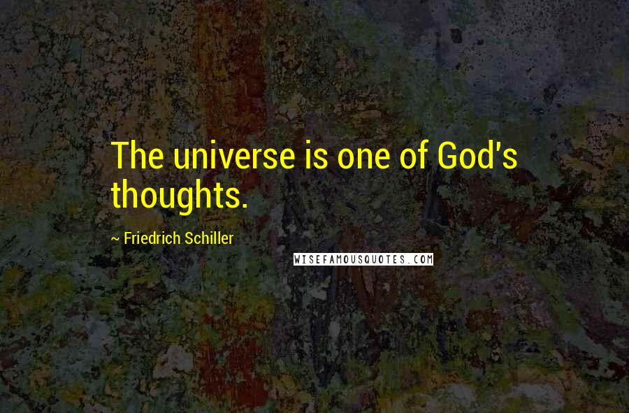 Friedrich Schiller Quotes: The universe is one of God's thoughts.