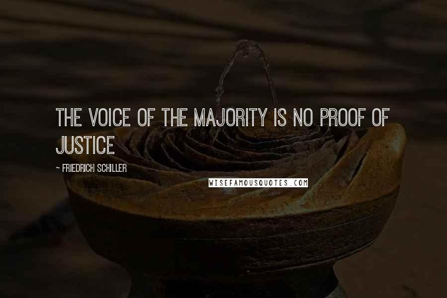 Friedrich Schiller Quotes: The voice of the majority is no proof of justice