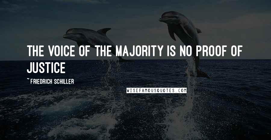 Friedrich Schiller Quotes: The voice of the majority is no proof of justice