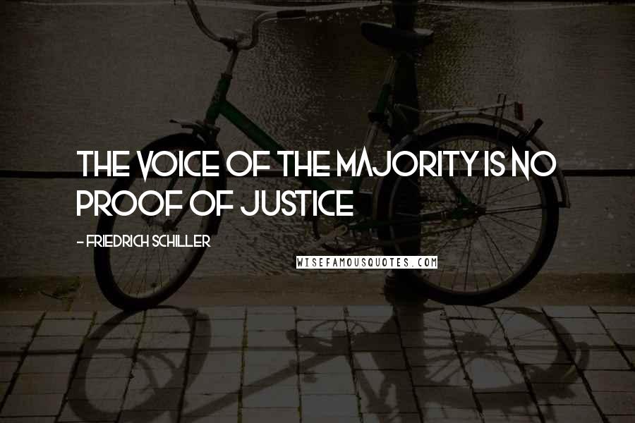 Friedrich Schiller Quotes: The voice of the majority is no proof of justice