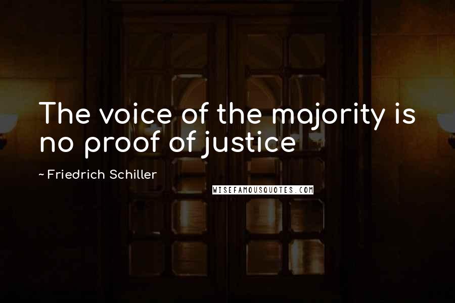 Friedrich Schiller Quotes: The voice of the majority is no proof of justice