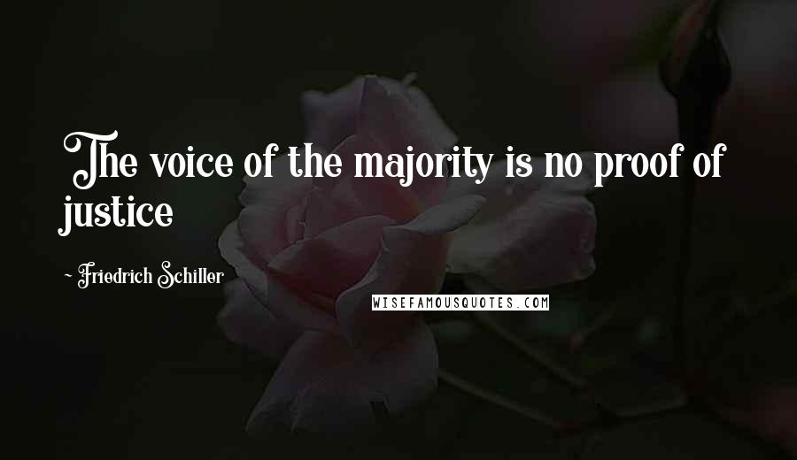 Friedrich Schiller Quotes: The voice of the majority is no proof of justice