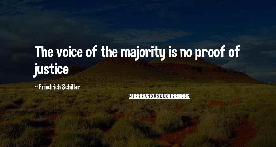 Friedrich Schiller Quotes: The voice of the majority is no proof of justice
