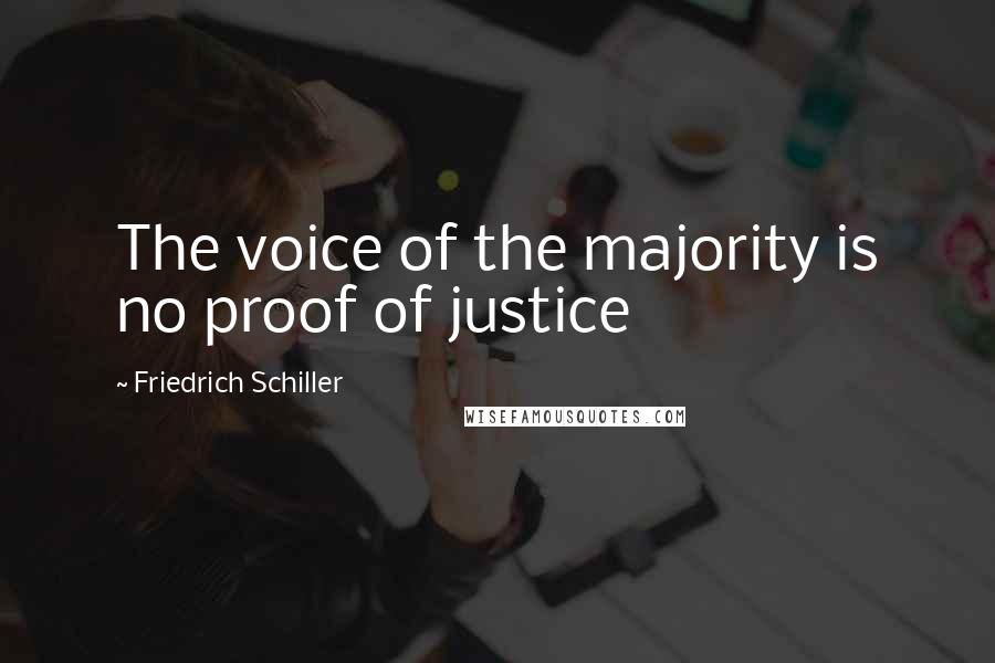 Friedrich Schiller Quotes: The voice of the majority is no proof of justice