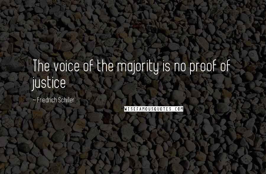 Friedrich Schiller Quotes: The voice of the majority is no proof of justice
