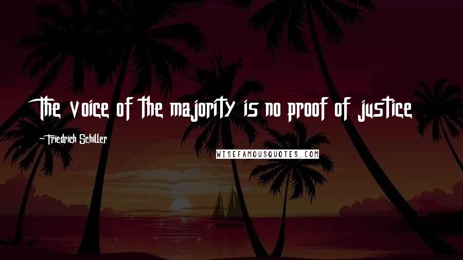 Friedrich Schiller Quotes: The voice of the majority is no proof of justice