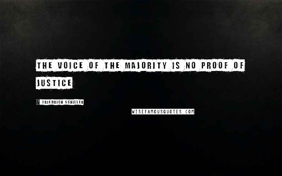 Friedrich Schiller Quotes: The voice of the majority is no proof of justice