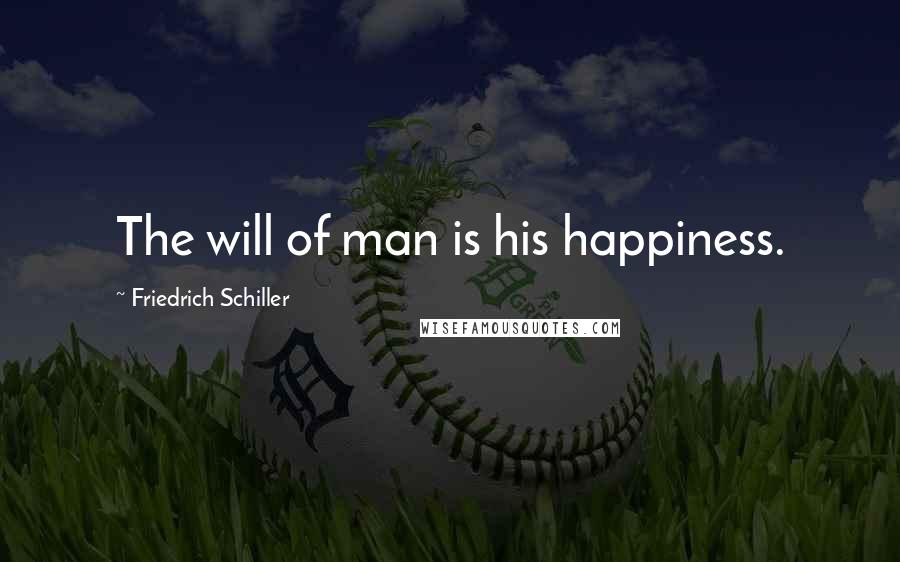 Friedrich Schiller Quotes: The will of man is his happiness.