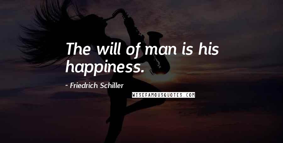 Friedrich Schiller Quotes: The will of man is his happiness.