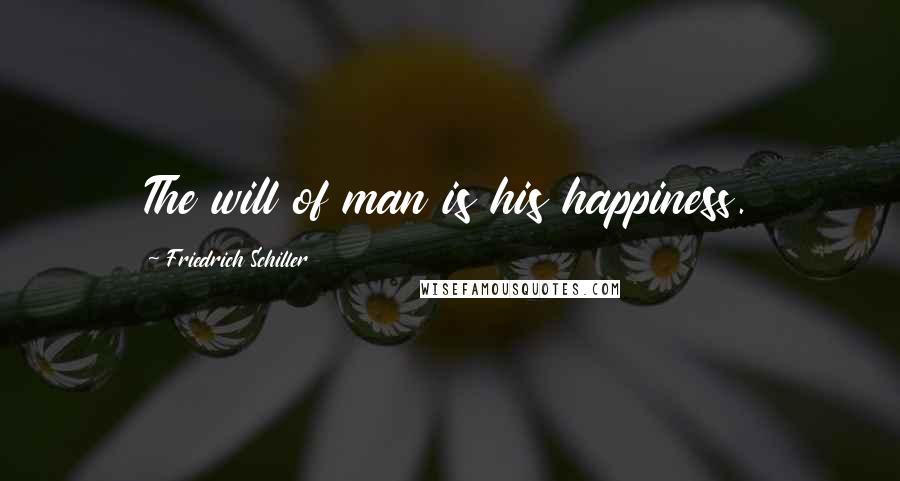 Friedrich Schiller Quotes: The will of man is his happiness.