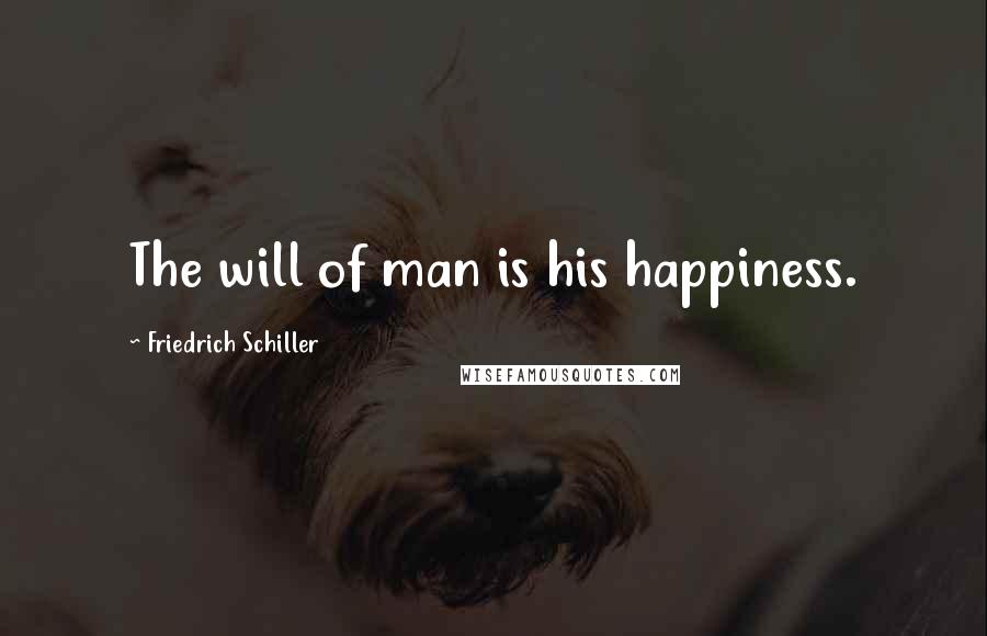Friedrich Schiller Quotes: The will of man is his happiness.