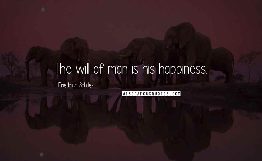 Friedrich Schiller Quotes: The will of man is his happiness.