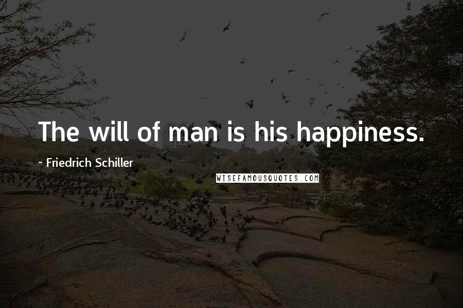 Friedrich Schiller Quotes: The will of man is his happiness.