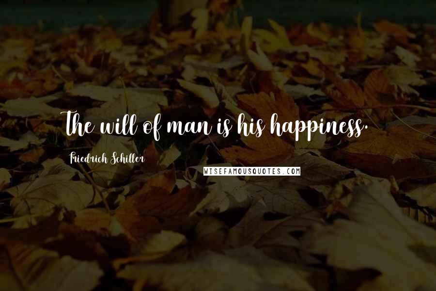 Friedrich Schiller Quotes: The will of man is his happiness.