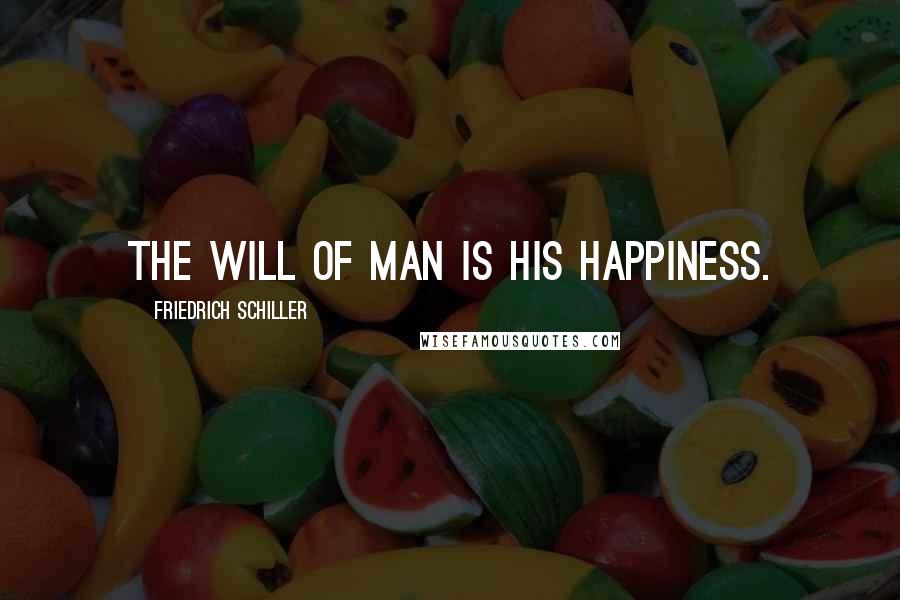 Friedrich Schiller Quotes: The will of man is his happiness.