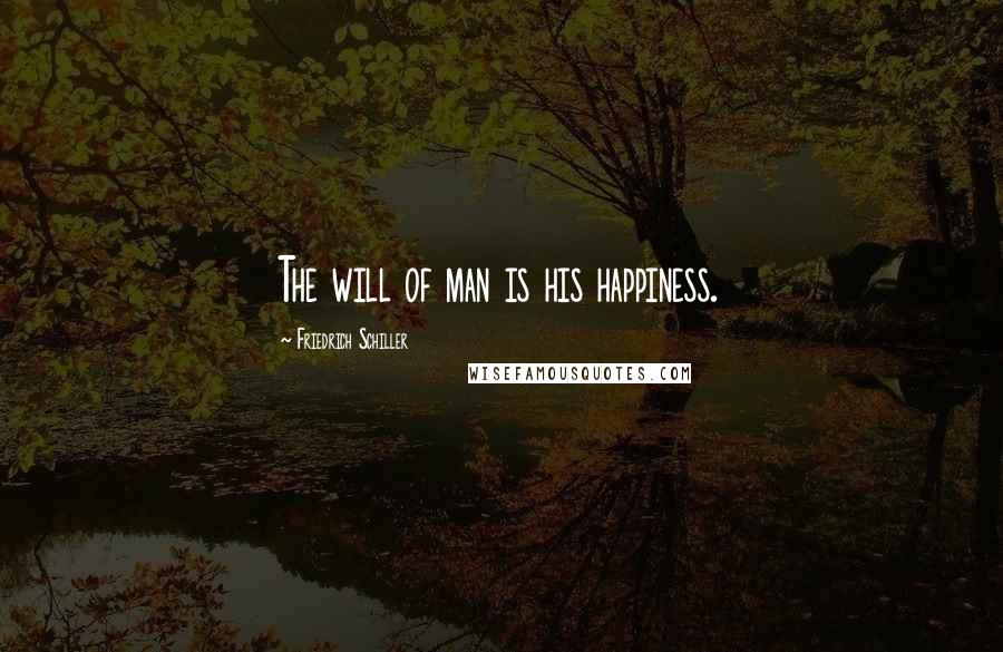 Friedrich Schiller Quotes: The will of man is his happiness.