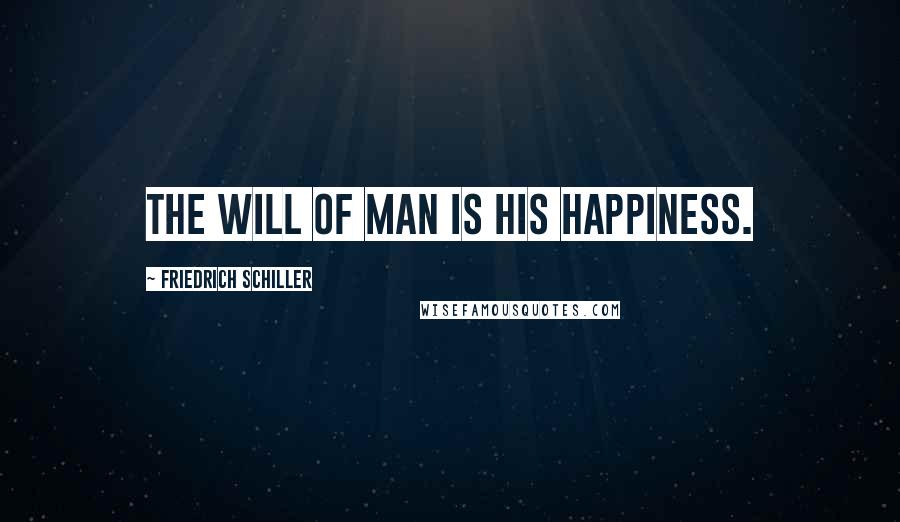 Friedrich Schiller Quotes: The will of man is his happiness.