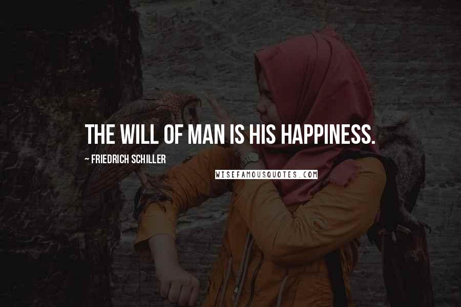 Friedrich Schiller Quotes: The will of man is his happiness.