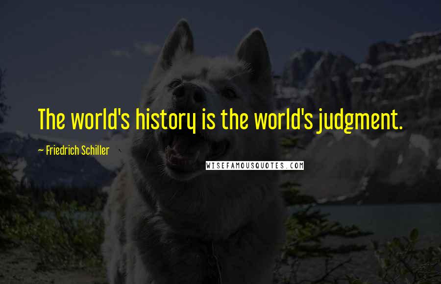 Friedrich Schiller Quotes: The world's history is the world's judgment.