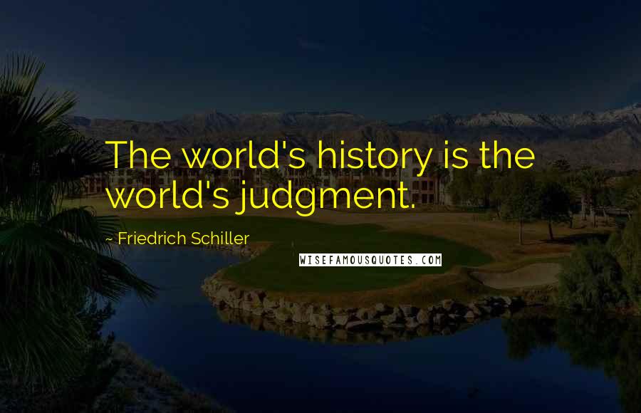 Friedrich Schiller Quotes: The world's history is the world's judgment.