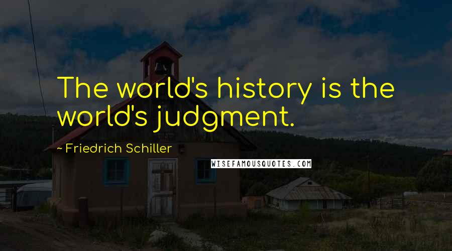 Friedrich Schiller Quotes: The world's history is the world's judgment.