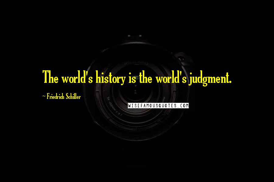 Friedrich Schiller Quotes: The world's history is the world's judgment.