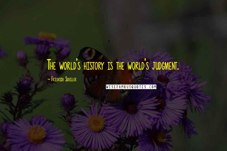 Friedrich Schiller Quotes: The world's history is the world's judgment.