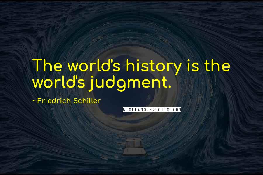 Friedrich Schiller Quotes: The world's history is the world's judgment.