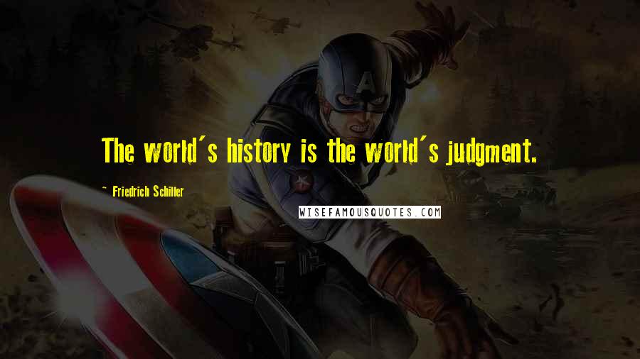 Friedrich Schiller Quotes: The world's history is the world's judgment.