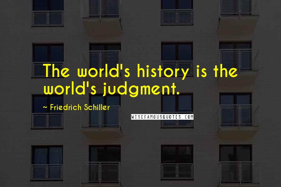Friedrich Schiller Quotes: The world's history is the world's judgment.