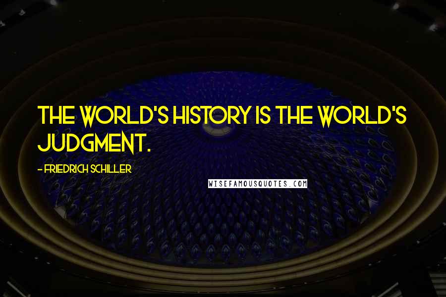 Friedrich Schiller Quotes: The world's history is the world's judgment.