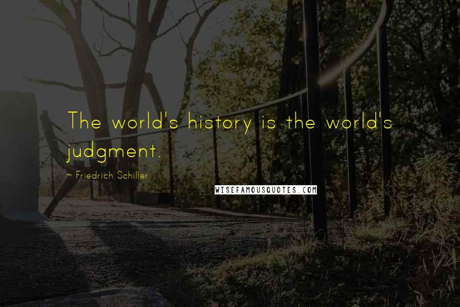 Friedrich Schiller Quotes: The world's history is the world's judgment.