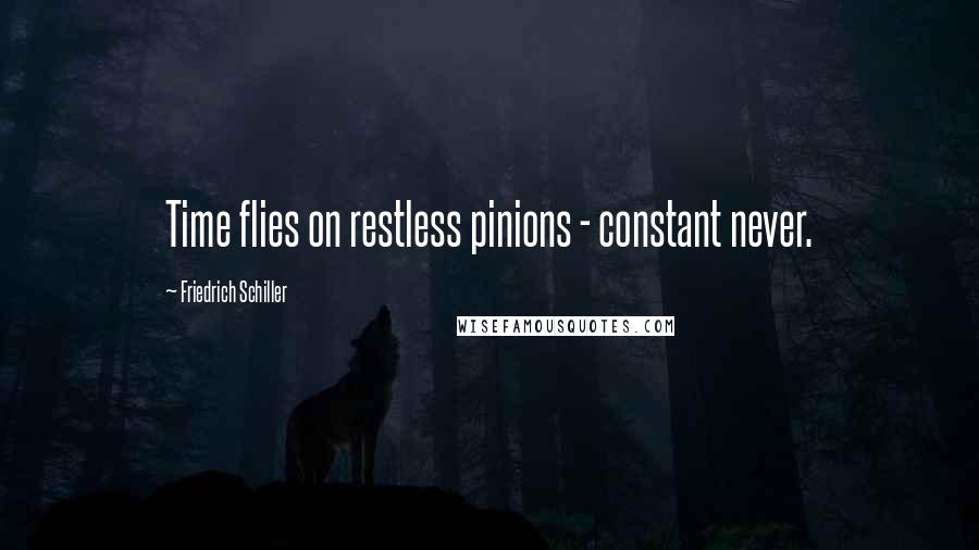 Friedrich Schiller Quotes: Time flies on restless pinions - constant never.